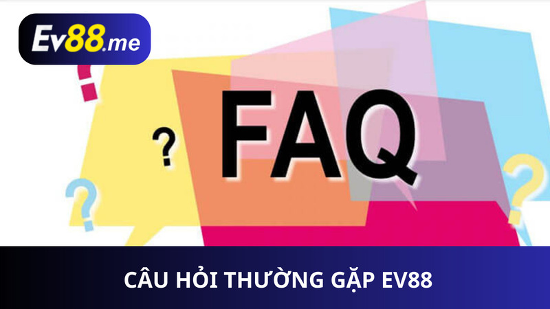 những câu hỏi thường gặp EV88