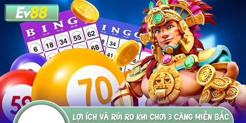 Lợi ích và rủi ro khi chơi 3 càng miền Bắc tại EV88