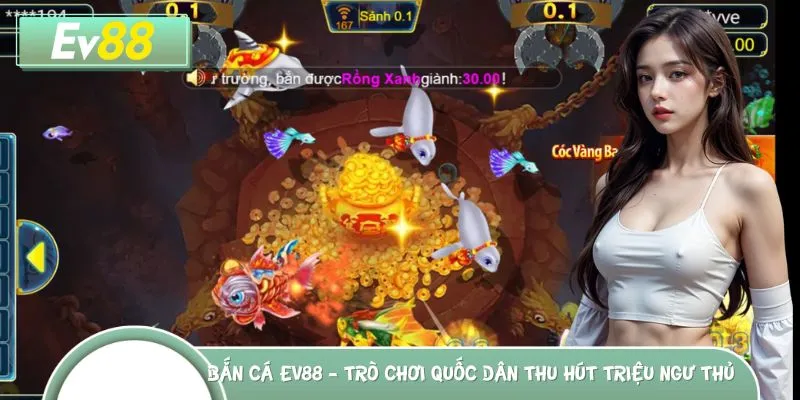 Bắn cá EV88 được đánh giá cao ngay từ ngày trình làng đầu tiên