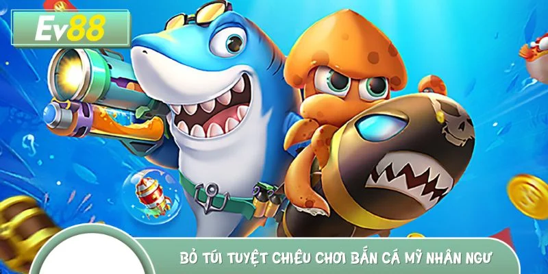 Bỏ túi tuyệt chiêu chơi bắn cá Mỹ Nhân Ngư dễ thắng lớn