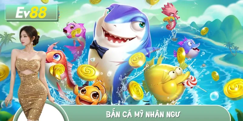 Bắn Cá Mỹ Nhân Ngư - Săn Thưởng Thả Ga, Rinh Quà Cực Đã