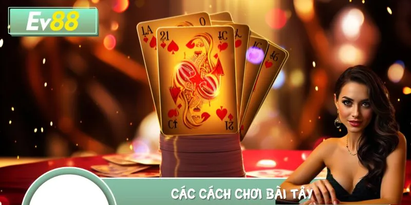 Cực Hot: Các Cách Chơi Bài Tây “Cuốn Như Ma Lực” Tại EV88