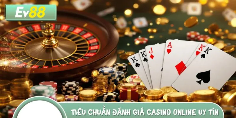 Tiêu chuẩn đánh giá casino online uy tín được quy định nghiêm ngặt
