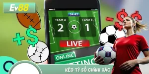 Trải Nghiệm Kèo Tỷ Số Chính Xác EV88, Rinh Quà Siêu Khủng