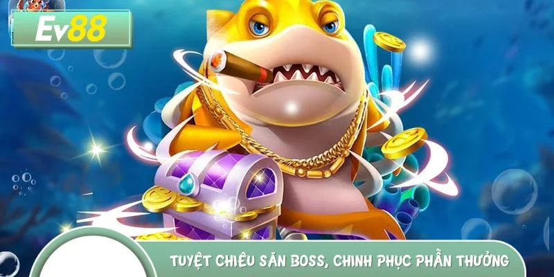 Tuyệt chiêu săn Boss, chinh phục phần thưởng lớn