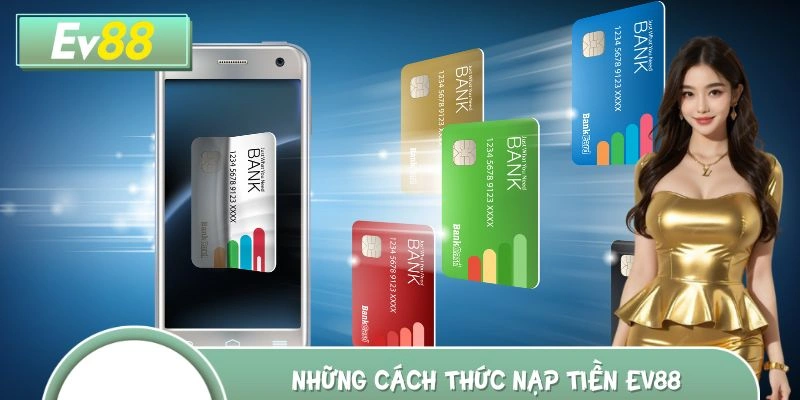 Những cách thức nạp tiền EV88 hội viên có thể chọn