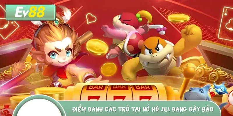 Điểm danh các trò chơi tại nổ hũ JILI đang gây bão thời gian qua
