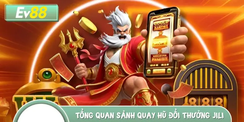 Tổng quan sảnh quay hũ đổi thưởng JILI