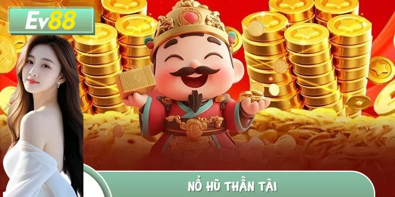 Nổ Hũ Thần Tài - Siêu Phẩm Game Slot Đáng Chơi Tại EV88