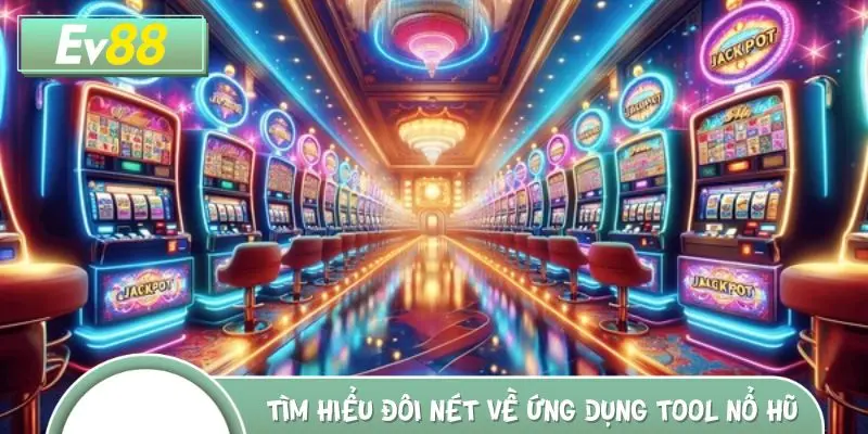 Tìm hiểu đôi nét về ứng dụng tool nổ hũ
